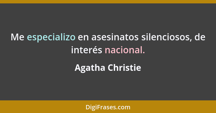 Me especializo en asesinatos silenciosos, de interés nacional.... - Agatha Christie