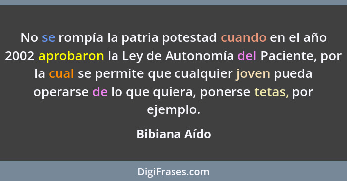 No se rompía la patria potestad cuando en el año 2002 aprobaron la Ley de Autonomía del Paciente, por la cual se permite que cualquier... - Bibiana Aído