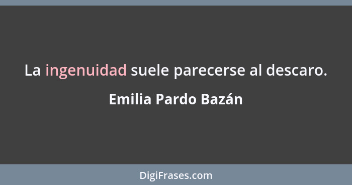 La ingenuidad suele parecerse al descaro.... - Emilia Pardo Bazán