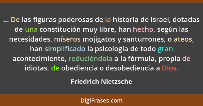 ... De las figuras poderosas de la historia de Israel, dotadas de una constitución muy libre, han hecho, según las necesidades,... - Friedrich Nietzsche