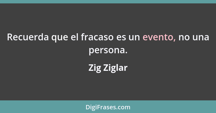Recuerda que el fracaso es un evento, no una persona.... - Zig Ziglar