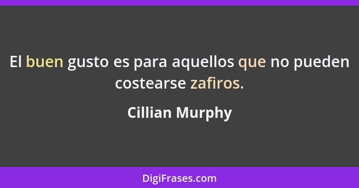 El buen gusto es para aquellos que no pueden costearse zafiros.... - Cillian Murphy