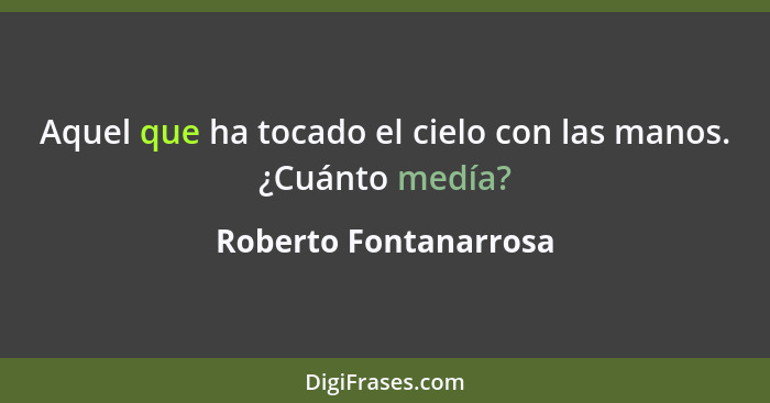 Aquel que ha tocado el cielo con las manos. ¿Cuánto medía?... - Roberto Fontanarrosa