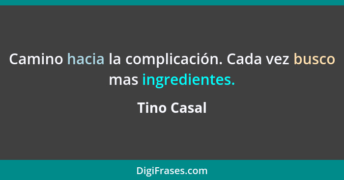 Camino hacia la complicación. Cada vez busco mas ingredientes.... - Tino Casal