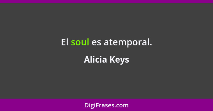 El soul es atemporal.... - Alicia Keys