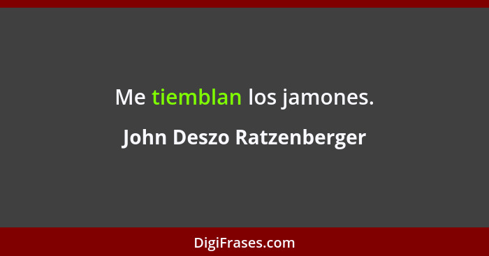 Me tiemblan los jamones.... - John Deszo Ratzenberger