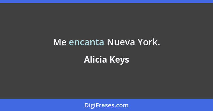 Me encanta Nueva York.... - Alicia Keys
