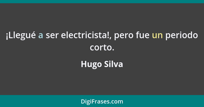 ¡Llegué a ser electricista!, pero fue un periodo corto.... - Hugo Silva