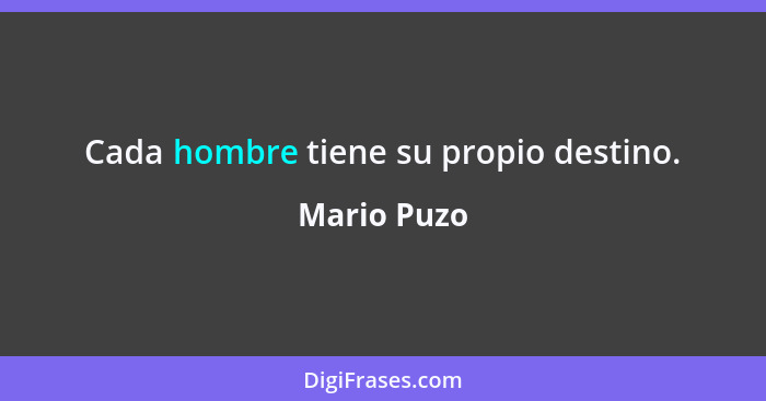 Cada hombre tiene su propio destino.... - Mario Puzo