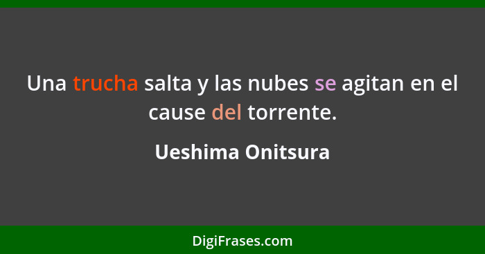 Una trucha salta y las nubes se agitan en el cause del torrente.... - Ueshima Onitsura