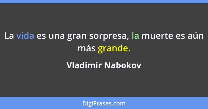 La vida es una gran sorpresa, la muerte es aún más grande.... - Vladimir Nabokov