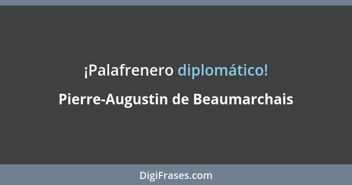 ¡Palafrenero diplomático!... - Pierre-Augustin de Beaumarchais