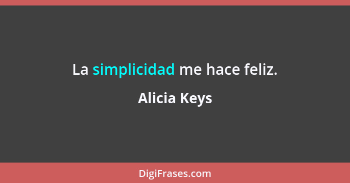 La simplicidad me hace feliz.... - Alicia Keys