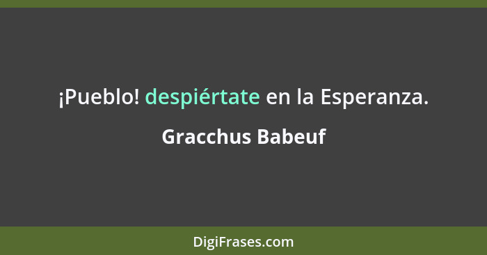 ¡Pueblo! despiértate en la Esperanza.... - Gracchus Babeuf