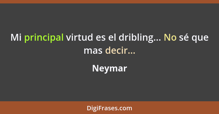 Mi principal virtud es el dribling... No sé que mas decir...... - Neymar