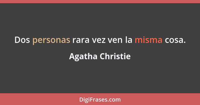 Dos personas rara vez ven la misma cosa.... - Agatha Christie