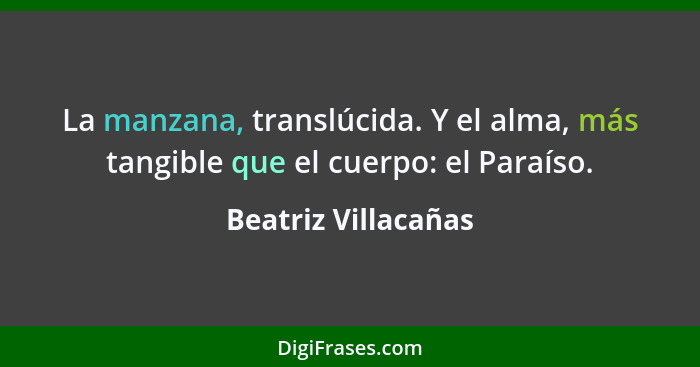 La manzana, translúcida. Y el alma, más tangible que el cuerpo: el Paraíso.... - Beatriz Villacañas