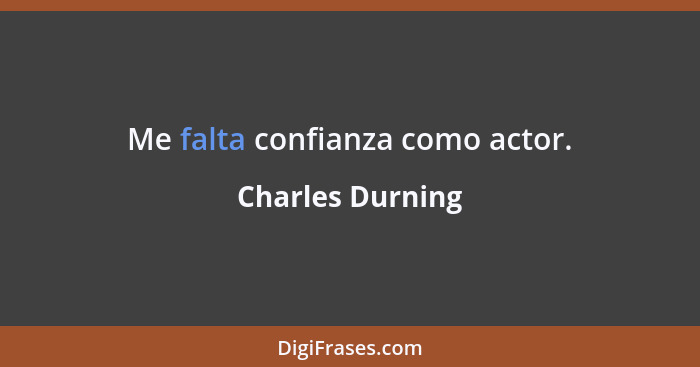 Me falta confianza como actor.... - Charles Durning