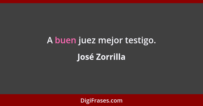 A buen juez mejor testigo.... - José Zorrilla