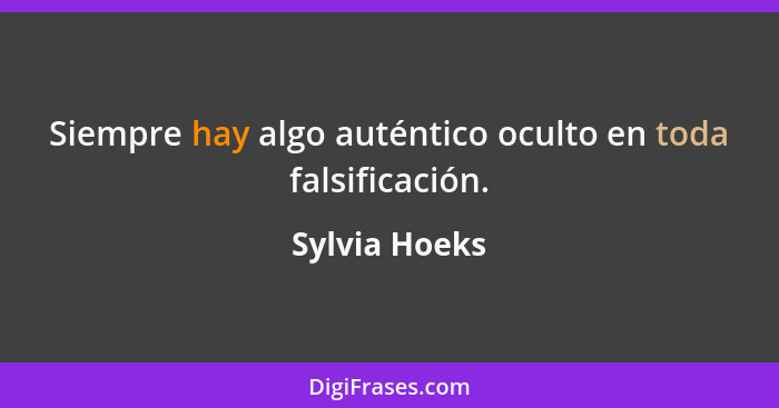 Siempre hay algo auténtico oculto en toda falsificación.... - Sylvia Hoeks