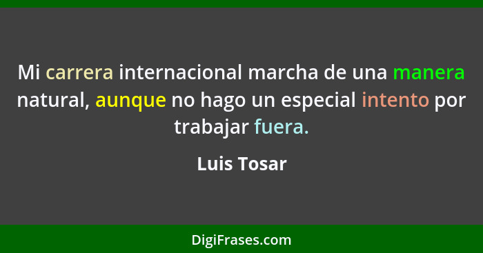 Mi carrera internacional marcha de una manera natural, aunque no hago un especial intento por trabajar fuera.... - Luis Tosar