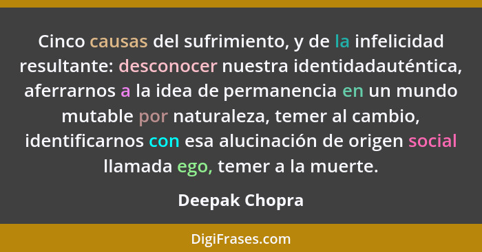 Cinco causas del sufrimiento, y de la infelicidad resultante: desconocer nuestra identidadauténtica, aferrarnos a la idea de permanenc... - Deepak Chopra