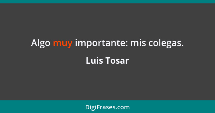 Algo muy importante: mis colegas.... - Luis Tosar