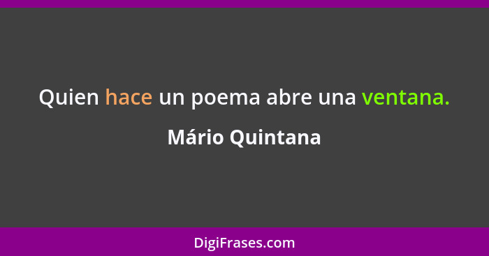 Quien hace un poema abre una ventana.... - Mário Quintana