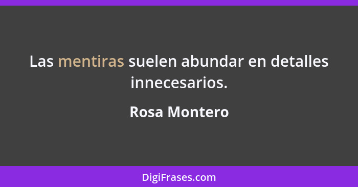 Las mentiras suelen abundar en detalles innecesarios.... - Rosa Montero