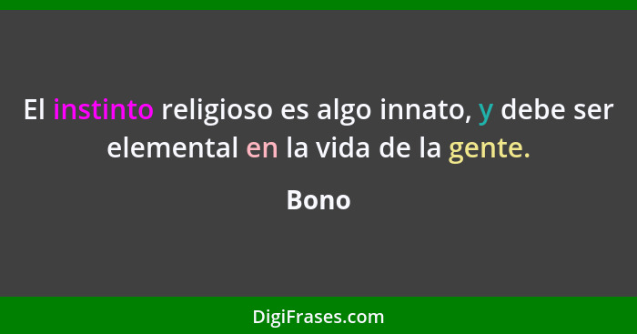 El instinto religioso es algo innato, y debe ser elemental en la vida de la gente.... - Bono