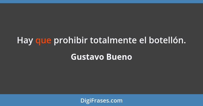 Hay que prohibir totalmente el botellón.... - Gustavo Bueno