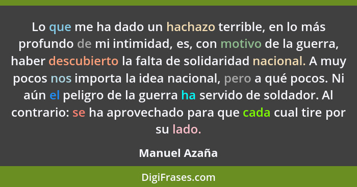 Lo que me ha dado un hachazo terrible, en lo más profundo de mi intimidad, es, con motivo de la guerra, haber descubierto la falta de s... - Manuel Azaña