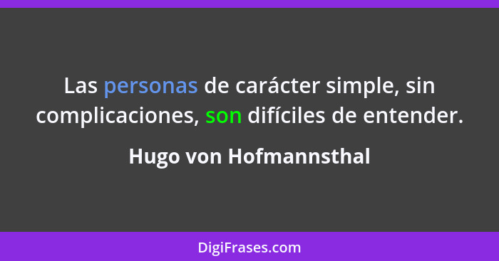 Las personas de carácter simple, sin complicaciones, son difíciles de entender.... - Hugo von Hofmannsthal