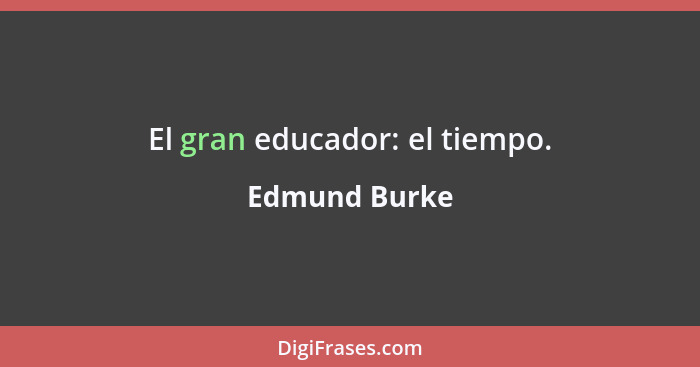 El gran educador: el tiempo.... - Edmund Burke