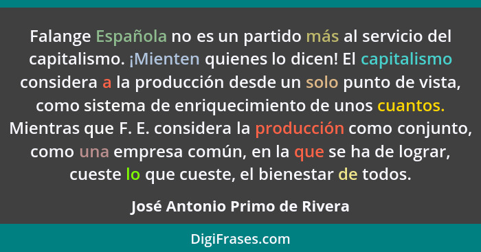 Falange Española no es un partido más al servicio del capitalismo. ¡Mienten quienes lo dicen! El capitalismo considera... - José Antonio Primo de Rivera