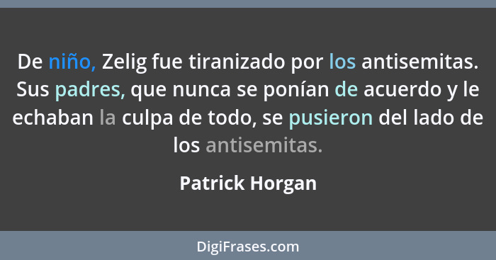 De niño, Zelig fue tiranizado por los antisemitas. Sus padres, que nunca se ponían de acuerdo y le echaban la culpa de todo, se pusie... - Patrick Horgan