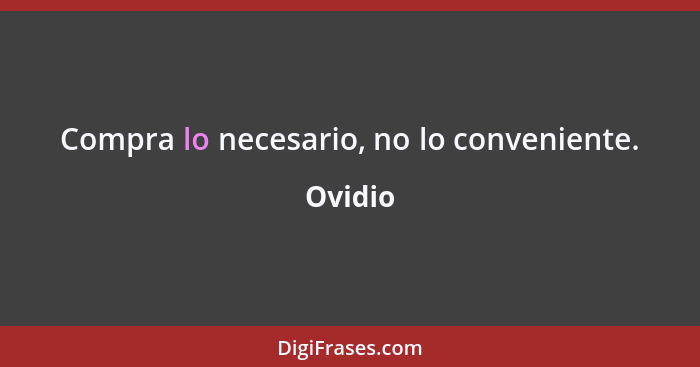 Compra lo necesario, no lo conveniente.... - Ovidio