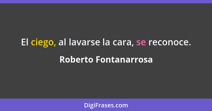 El ciego, al lavarse la cara, se reconoce.... - Roberto Fontanarrosa