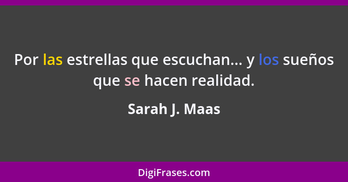 Por las estrellas que escuchan... y los sueños que se hacen realidad.... - Sarah J. Maas