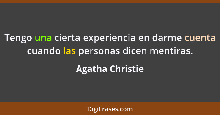 Tengo una cierta experiencia en darme cuenta cuando las personas dicen mentiras.... - Agatha Christie