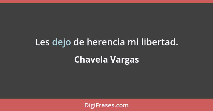 Les dejo de herencia mi libertad.... - Chavela Vargas