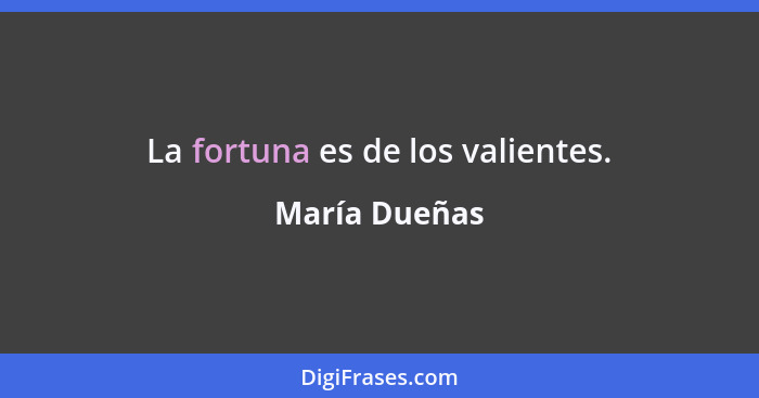 La fortuna es de los valientes.... - María Dueñas