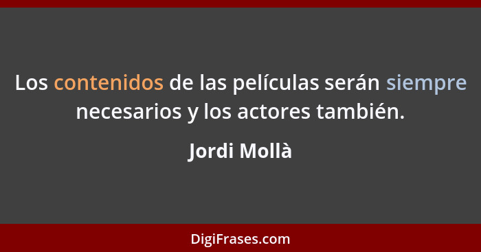 Los contenidos de las películas serán siempre necesarios y los actores también.... - Jordi Mollà