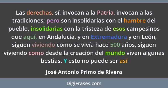 Las derechas, sí, invocan a la Patria, invocan a las tradiciones; pero son insolidarias con el hambre del pueblo, insol... - José Antonio Primo de Rivera