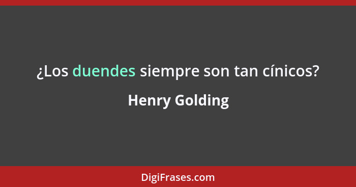 ¿Los duendes siempre son tan cínicos?... - Henry Golding