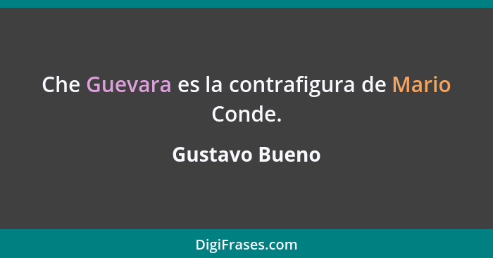 Che Guevara es la contrafigura de Mario Conde.... - Gustavo Bueno