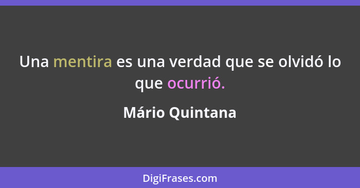 Una mentira es una verdad que se olvidó lo que ocurrió.... - Mário Quintana