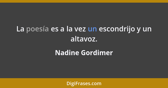 La poesía es a la vez un escondrijo y un altavoz.... - Nadine Gordimer