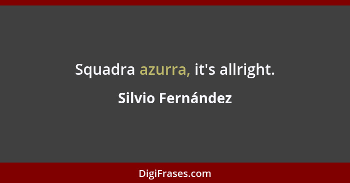 Squadra azurra, it's allright.... - Silvio Fernández