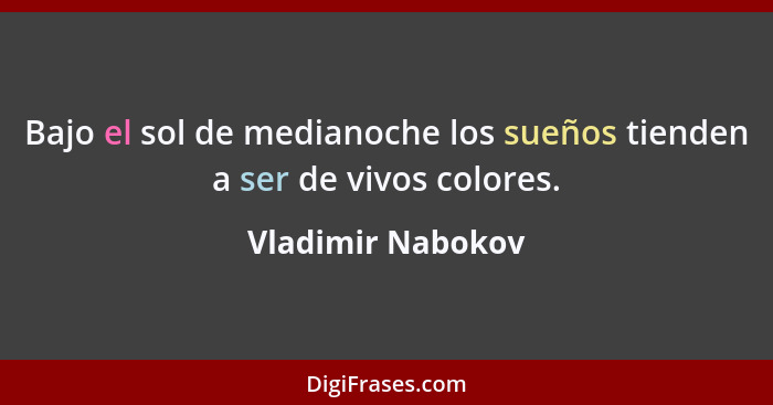 Bajo el sol de medianoche los sueños tienden a ser de vivos colores.... - Vladimir Nabokov
